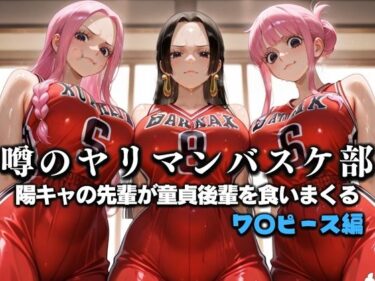 【無料で読める？】噂の一軍バスケ部の先輩はヤらせてくれるらしい。〜陽キャの先輩が童貞後輩を食いまくる〜  ワ〇ピース編 【絶頂のその先】
