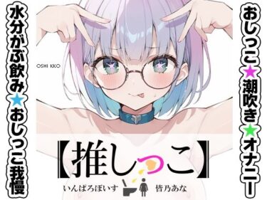 【無料で読める？】★おしっこ潮吹きオナニー実演★【推しっこ】★皆乃あな★ 【いんぱろぼいす】