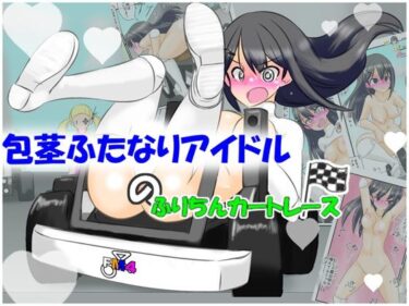 【無料で読める？】包茎ふたなりアイドルのふりちんカートレース 【かめべや】