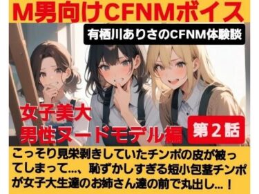 【無料で読める？】M男向けCFNMボイス  有栖川ありさのCFNM体験談  男性ヌードモデル編  【第2話】  こっそり見栄剥きしていたチンポの皮が被ってしまって…、恥ずかしすぎる短小包茎チンポが女子大生達の前で丸出し…！ 【CFNM女学園】