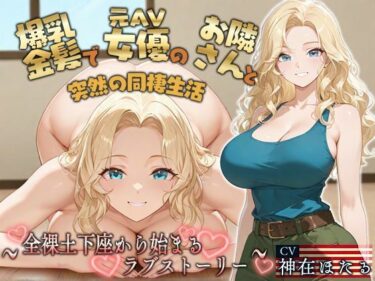 【無料で読める？】【KU100】爆乳金髪で元AV女優のお隣さんと突然の同棲生活〜全裸土下座から始まるラブストーリー〜【外国人/淫乱/中出し】 【巨乳大好き屋】