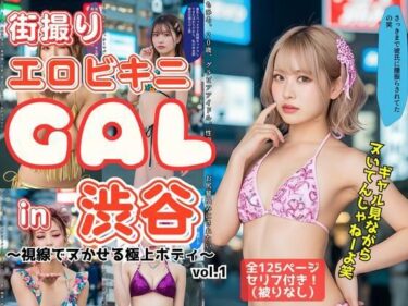 【無料で読める？】街撮りエロビキニGAL in 渋谷 〜視線でヌかせる極上ボディ〜 vol.1 【あらぶるま18＋】