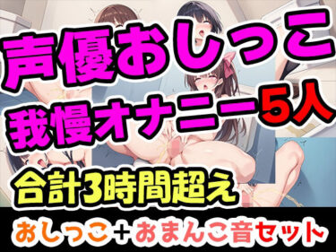 【無料で読める？】【おしっこ我慢オナニーセット】声優5人のまとめ総集編！フリー声優、地下アイドル、主婦、人妻、セラピスト、元秘書！ 【UNCO研究所】