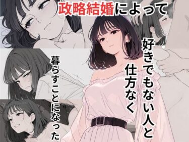 【無料で読める？】政略結婚によって好きでもない人と仕方なく暮らすことになった 【だれもが】