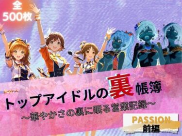 【無料で読める？】トップアイドルの裏帳簿 〜華やかさの裏に眠る営業記録〜 Passion 前編 【たぶん全年齢じゃないです】