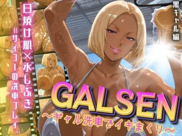 【無料で読める？】GALSEN 〜ギャル洗車でイキまくり〜 黒ギャル編 【アデバヨ】