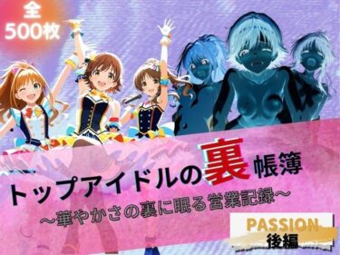 【無料で読める？】トップアイドルの裏帳簿 〜華やかさの裏に眠る営業記録〜 Passion 後編 【たぶん全年齢じゃないです】