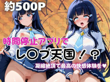 【無料で読める？】時間停止アプリでレ〇プ天国！？凝縮絶頂で最高の快感体験を！【青木れ●か】 【ペラルタ】