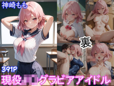 【無料で読める？】グラビアアイドルの裏の顔 JKグラビアアイドル 神崎もも 【ツースリーステーション】