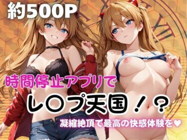 【無料で読める？】時間停止アプリでレ〇プ天国！？凝縮絶頂で最高の快感体験を！【ア○カ】 【ペラルタ】