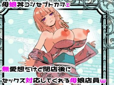 【無料で読める？】母娘丼コンセプトカフェ  無愛想だけど閉店後にセックス対応してくれる母娘店員w 【摂津マン】