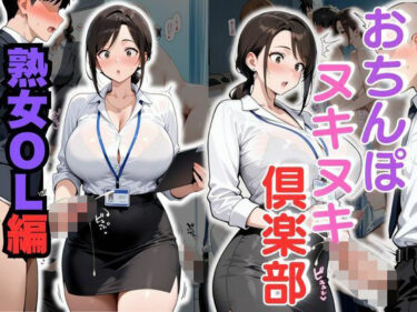 【無料で読める？】おちんぽヌキヌキ倶楽部 〜熟女OL編〜 【性癖の館】