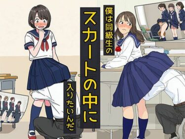 【無料で読める？】僕は同級生のスカートの中に入りたいんだ 【日替わりさん】