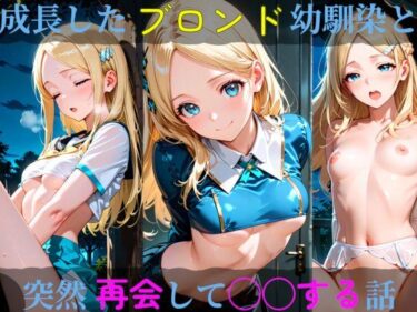 【無料で読める？】成長したブロンド幼馴染と突然再会して◯◯する話 【高天原AI】