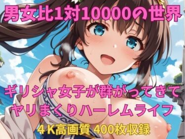 【無料で読める？】男女比1対10000の世界 ギリシャ女子とセックスし放題でちんぽが乾く暇もないヤリ放題ハーレムライフ！！ 【TailorFetiAI-Pix】