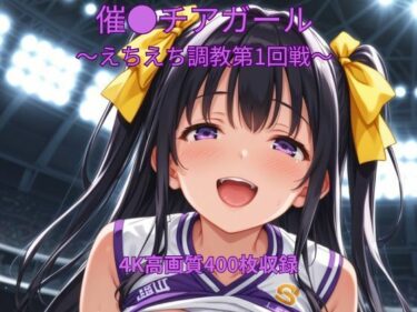 【無料で読める？】催●チアガール〜えちえち調教第1回戦〜 【くるるえいち】