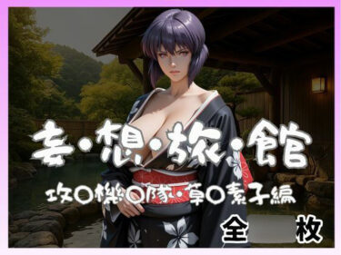 【無料で読める？】妄想旅館  -攻〇機〇隊・草〇素子- 【愛人製作所】
