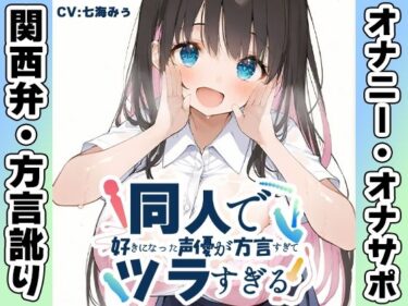 【無料で読める？】【関西弁☆方言訛りオナニー実演】同人で好きになった声優が方言すぎてツラすぎる【七海みぅ】 【いんぱろぼいす】