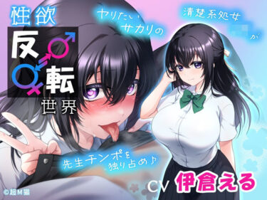 【無料で読める？】性欲反転世界 ヤリたいサカリの清楚系処女JKが先生チンポを独り占め♪ 【超M猫】