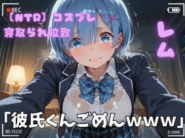 【無料で読める？】【NTR】コスプレ寝取られ拉致  レム 【ポセイドン】