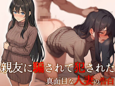 【無料で読める？】親友に騙されて犯●れた真面目な人妻の告白 【ハードボイス】