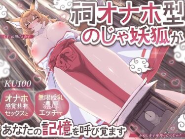 【無料で読める？】【KU100】祠オナホ型のじゃ妖狐が、オナホ感覚共有セックスと無限授乳濃厚エッチであなたの記憶を呼び覚ます〜おぬしを十年待ったのじゃ！〜 【さめはだ出版】