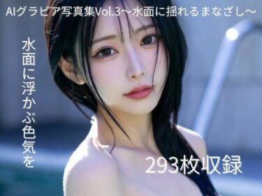 【無料で読める？】AIグラビア写真集Vol.3〜水面に揺れるまなざし〜 【禁断グラビア制作所】
