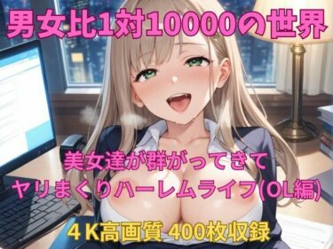 【無料で読める？】男女比1対10000の世界 美女達とセックスし放題でちんぽが乾く暇もないヤリ放題ハーレムライフ！！（OL編） 【TailorFetiAI-Pix】