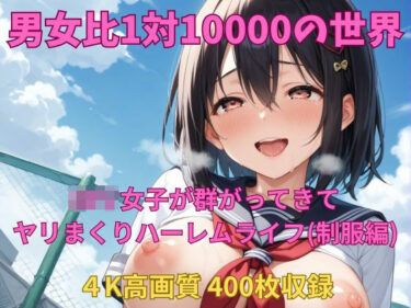 【無料で読める？】男女比1対10000の世界 ロリ女子とセックスし放題でちんぽが乾く暇もないヤリ放題ハーレムライフ！！（制服編） 【TailorFetiAI-Pix】