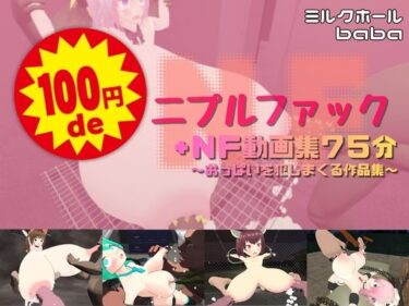 【無料で読める？】100円deニプルファック＋NF動画集75分  〜おっぱいを犯しまくる作品集〜 【ミルクホールbaba_fanza支店】