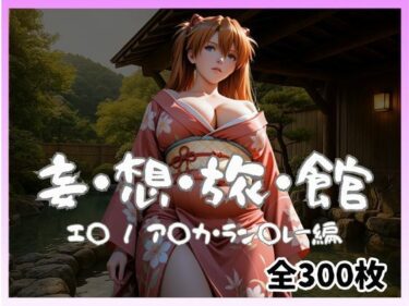 【無料で読める？】妄想旅館 -エ〇ンゲ〇オン・ア〇カ・ラン〇レー編- 【愛人製作所】