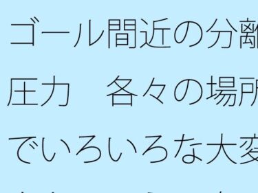 【無料で読める？】ゴール間近の分離圧力  各々の場所でいろいろな大変さとは言え  向こう側が・・ 【サマールンルン】