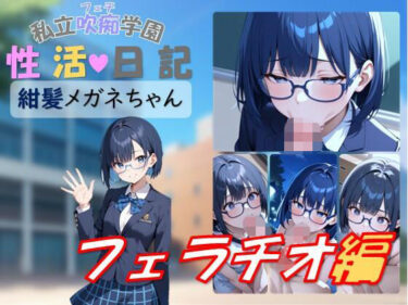 【無料で読める？】私立吹痴学園性活日記 -紺髪メガネちゃん フェラチオ編- 【レンズ越しのふぇち】