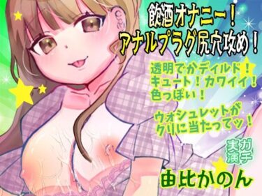 【無料で読める？】【由比かのん】飲酒オナニー！アナルプラグ尻穴攻め！透明でかディルド！キュート！カワイイ！色っぽい！おしっこ！ウォシュレットがクリに当たってッ！【実演音声、ASMR】 【ピンク世紀】