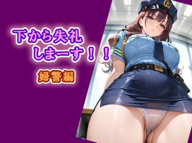 【無料で読める？】下から失礼しまーす！！  婦警編 【エロ天使商会】