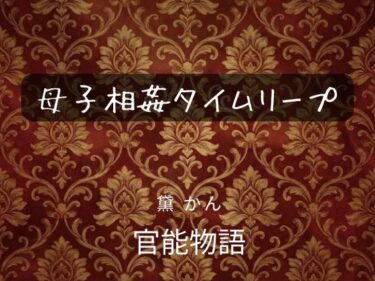 【無料で読める？】母子相姦タイムリープ 【官能物語】