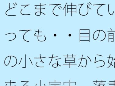 【無料で読める？】どこまで伸びていっても・・目の前の小さな草から始まる小宇宙  落書きノートに投影して・・ 【サマールンルン】