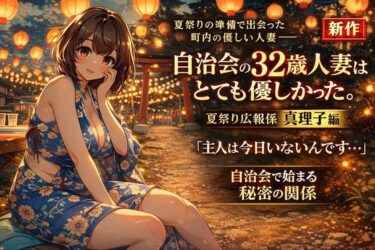 【無料で読める？】自治会の32歳人妻はとても優しかった。夏祭り広報係 真理子編 〜町内イベントの準備で距離が縮まった、優しすぎる主婦との秘密の夏〜 【ワクドキ】