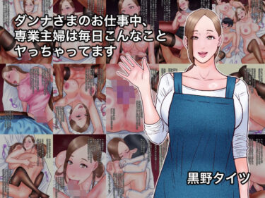 【無料で読める？】ダンナさまのお仕事中、専業主婦は毎日こんなことヤっちゃってます 【黒野タイツ】