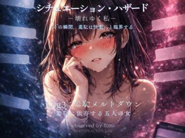 【無料で読める？】シチュエーション・ハザード‐壊れゆく私‐Log3:羞恥メルトダウン‐羞恥に依存する五人の女‐ 【AIインタラクティブ研究所】