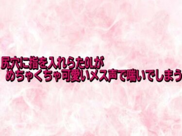 【無料で読める？】尻穴に指を入れらたOLがめちゃくちゃ可愛いメス声で喘いでしまう 【エッチなASMR】