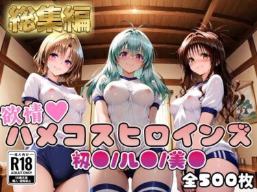 【無料で読める？】【ToL○veる】情欲ハメコスヒロインズ籾●/ル●/美●編【総集編500枚】 【二次ぬき】