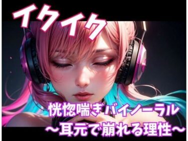 【無料で読める？】イクイク恍惚喘ぎバイノーラル 〜耳元で崩れる理性〜 【ヒメゴト】
