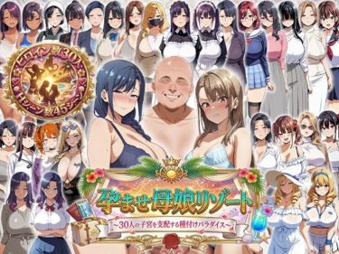 【無料で読める？】孕ませ母娘リゾート 〜30人の子宮を支配する種付けパラダイス〜 【エロエロ天国】
