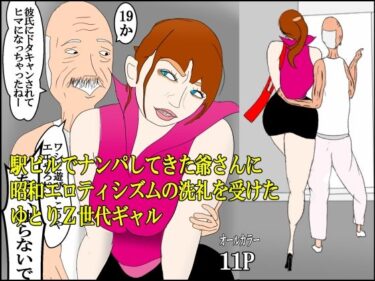 【無料で読める？】駅ビルでナンパしてきた爺さんに昭和エロティシズムの洗礼を受けたゆとりZ世代ギャル 【衝動】
