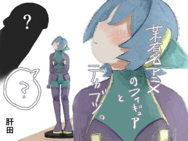 【無料で読める？】某有名アニメのフィギュアとデカブツ。 【肝田】