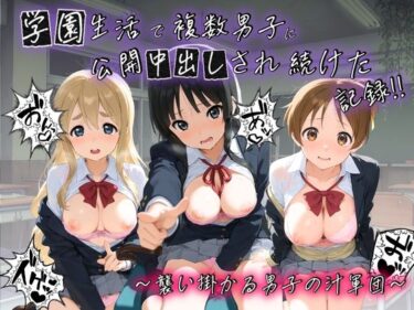 【無料で読める？】学園生活で複数男子に公開中出しされ続けた記録 〜襲い掛かる男子の汁軍団〜 け〇おん！ 【種銭両替所】