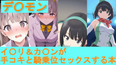 【無料で読める？】【デ〇モン】イ〇リ＆カ〇ンが手コキと騎乗位セックスする本 【デジポコ】