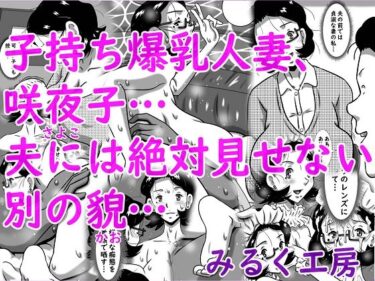 【無料で読める？】子持ち爆乳人妻、咲夜子…夫には絶対見せない別の貌… 【みるく堂商会】
