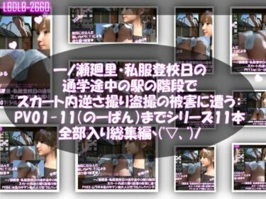 【無料で読める？】一ノ瀬廻里・私服登校日の通学途中の駅の階段でスカート内逆さ撮り盗撮の被害に遭う:PV01〜ノーパンのPV11まで11本全部入り総集編！ 【Libido-Labo】